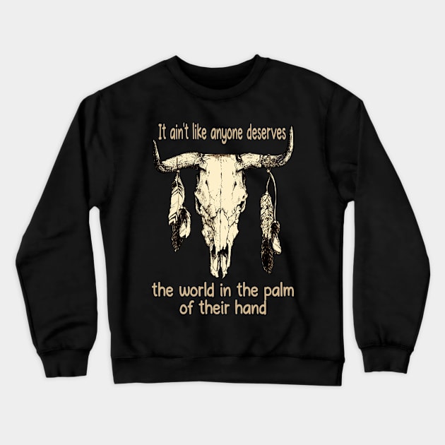 It Ain't Like Anyone Deserves The World In The Palm Of Their Hand Bull Quotes Feathers Crewneck Sweatshirt by Monster Gaming